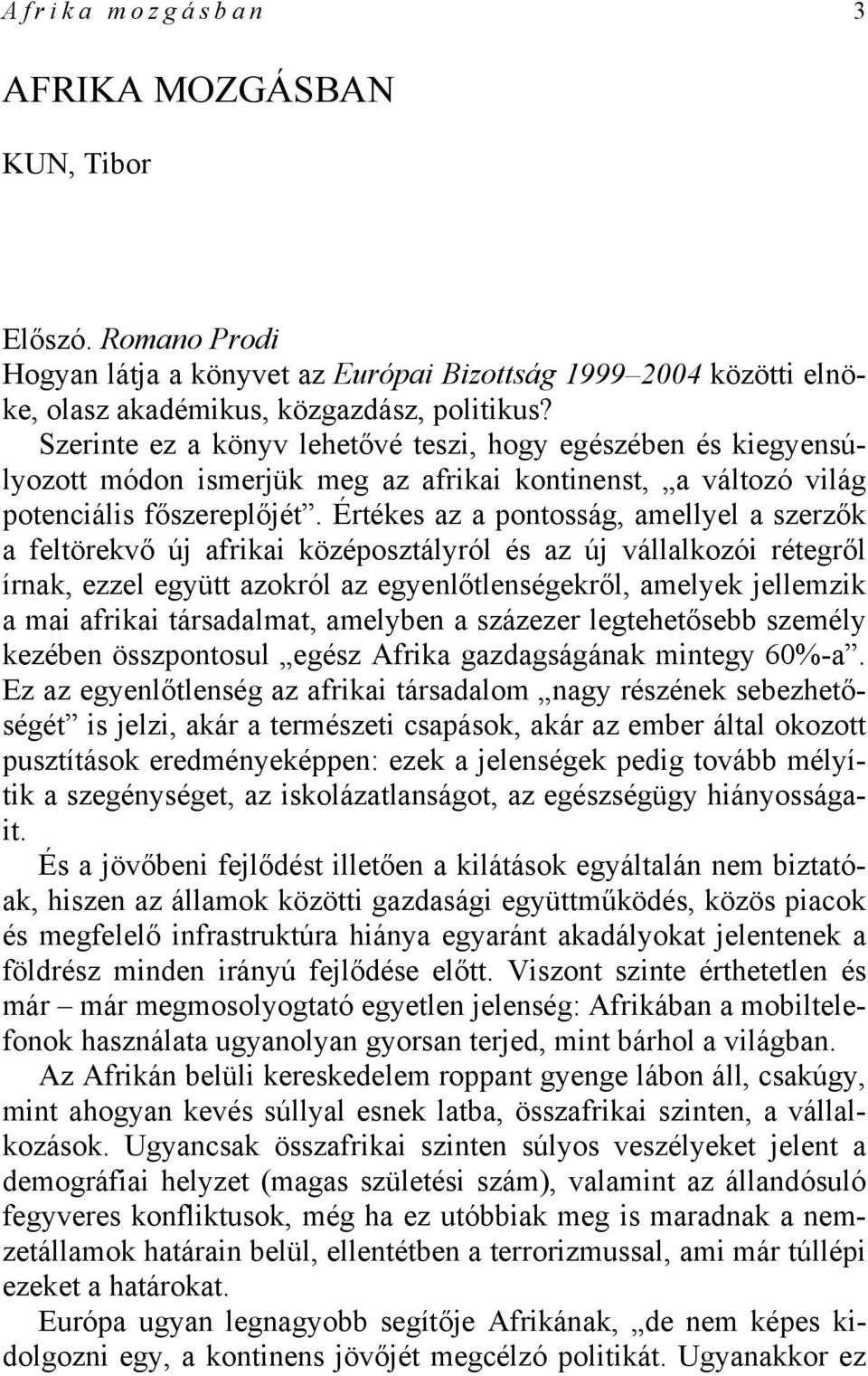 Értékes az a pontosság, amellyel a szerzők a feltörekvő új afrikai középosztályról és az új vállalkozói rétegről írnak, ezzel együtt azokról az egyenlőtlenségekről, amelyek jellemzik a mai afrikai