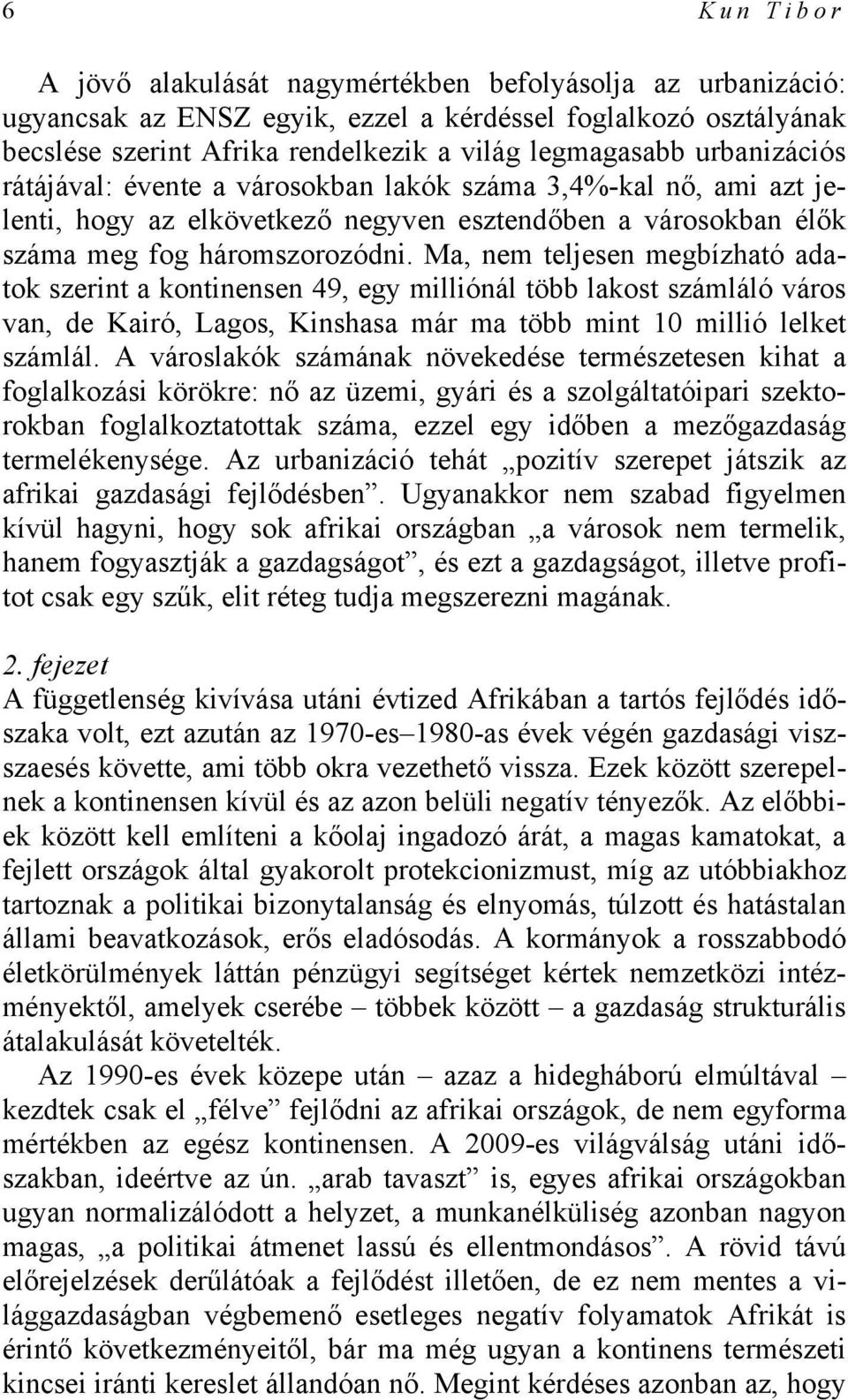 Ma, nem teljesen megbízható adatok szerint a kontinensen 49, egy milliónál több lakost számláló város van, de Kairó, Lagos, Kinshasa már ma több mint 10 millió lelket számlál.