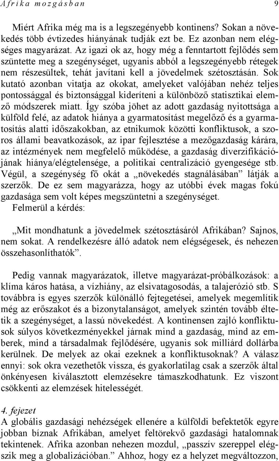 Sok kutató azonban vitatja az okokat, amelyeket valójában nehéz teljes pontossággal és biztonsággal kideríteni a különböző statisztikai elemző módszerek miatt.