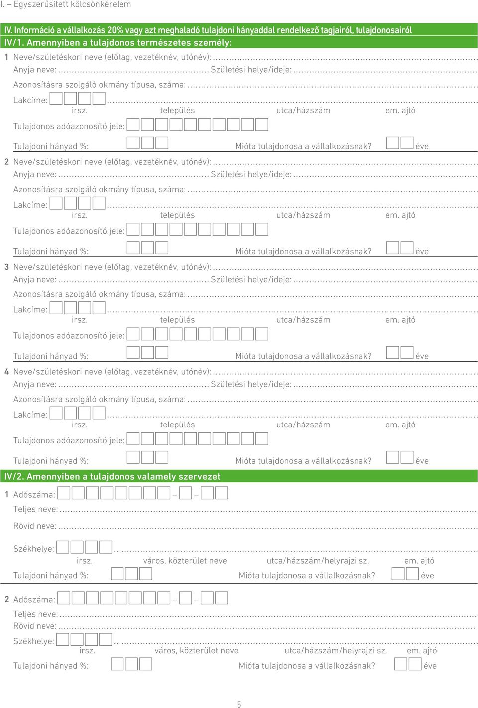 adóazonosító jele: Tulajdoni hányad %: Mióta tulajdonosa a vállalkozásnak?