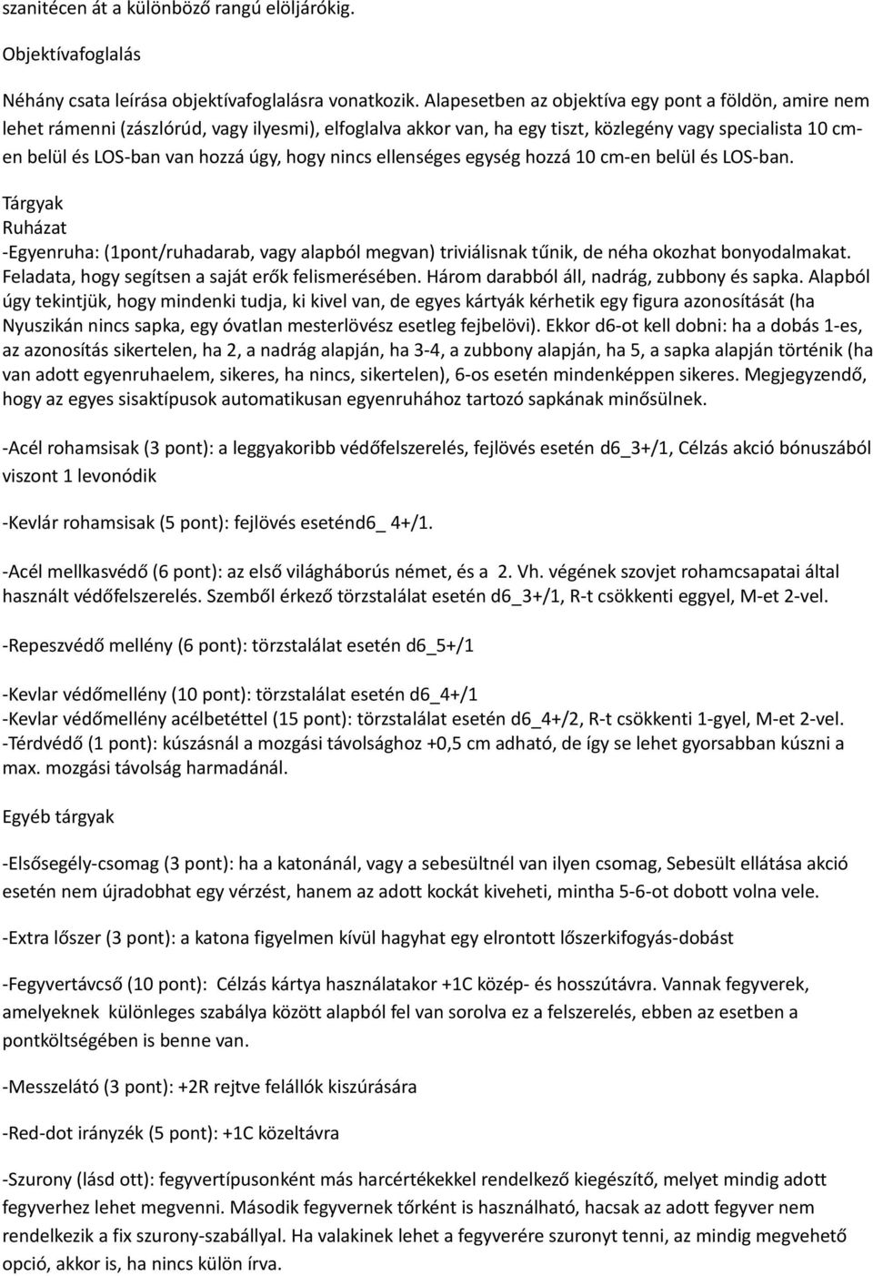 hogy nincs ellenséges egység hozzá 10 cm-en belül és LOS-ban. Tárgyak Ruházat -Egyenruha: (1pont/ruhadarab, vagy alapból megvan) triviálisnak tűnik, de néha okozhat bonyodalmakat.