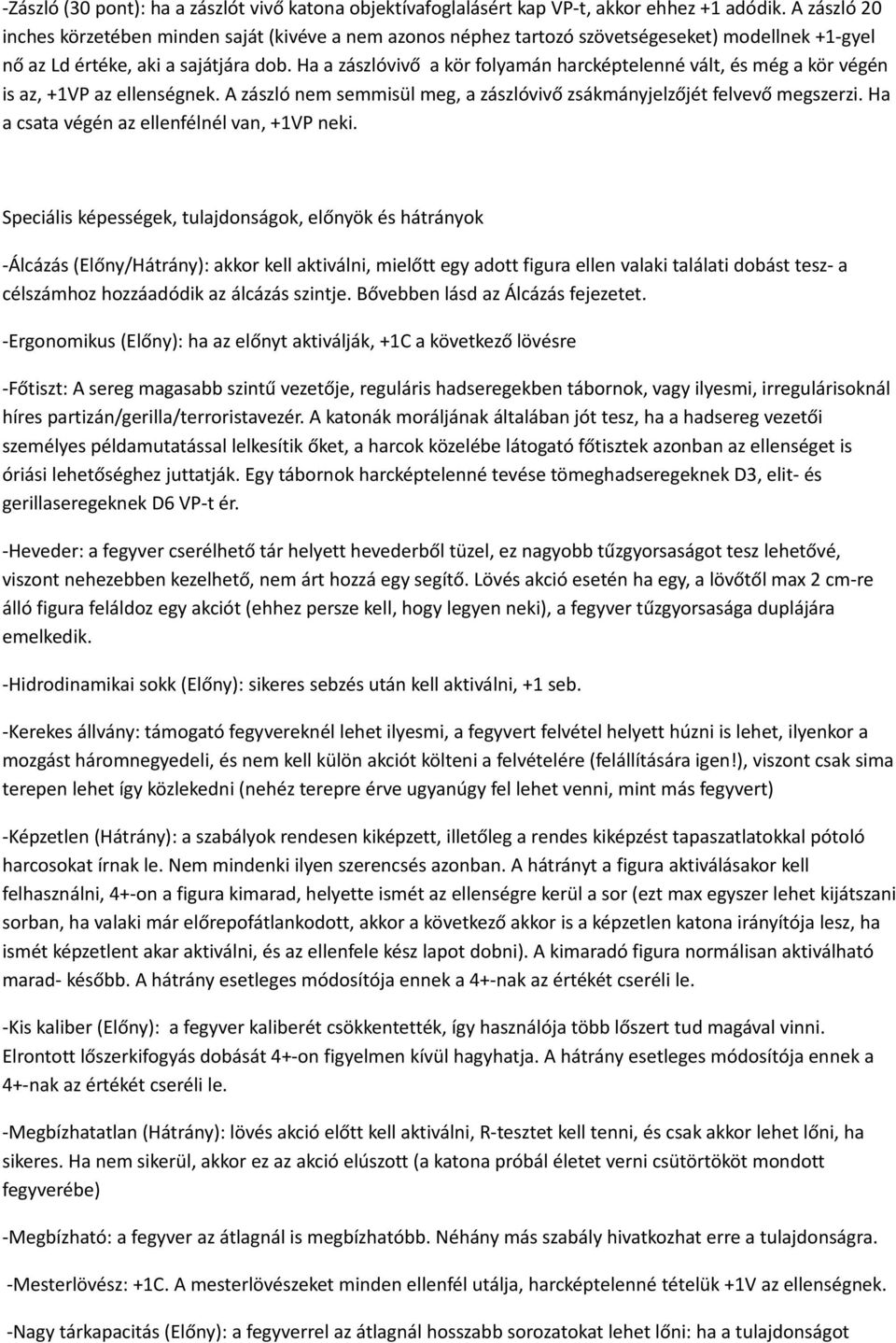 Ha a zászlóvivő a kör folyamán harcképtelenné vált, és még a kör végén is az, +1VP az ellenségnek. A zászló nem semmisül meg, a zászlóvivő zsákmányjelzőjét felvevő megszerzi.