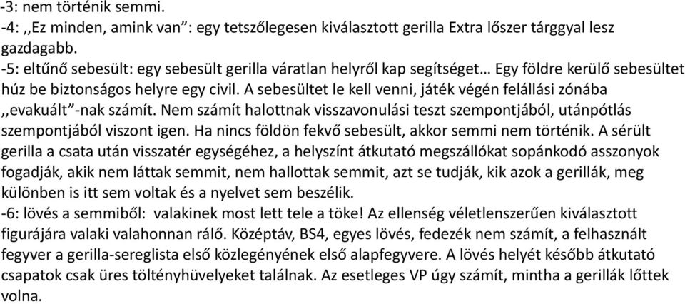 A sebesültet le kell venni, játék végén felállási zónába,,evakuált -nak számít. Nem számít halottnak visszavonulási teszt szempontjából, utánpótlás szempontjából viszont igen.