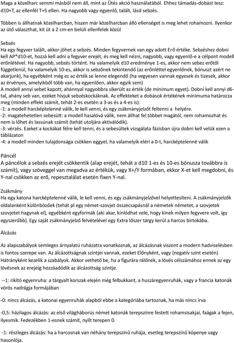 Ilyenkor az ütő választhat, kit üt a 2 cm-en belüli ellenfelek közül Sebzés Ha egy fegyver talált, akkor jöhet a sebzés. Minden fegyvernek van egy adott Erő értéke.