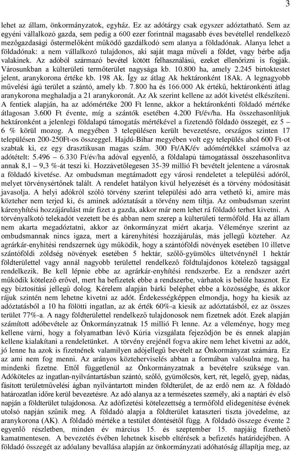 Alanya lehet a földadónak: a nem vállalkozó tulajdonos, aki saját maga műveli a földet, vagy bérbe adja valakinek. Az adóból származó bevétel kötött felhasználású, ezeket ellenőrizni is fogják.