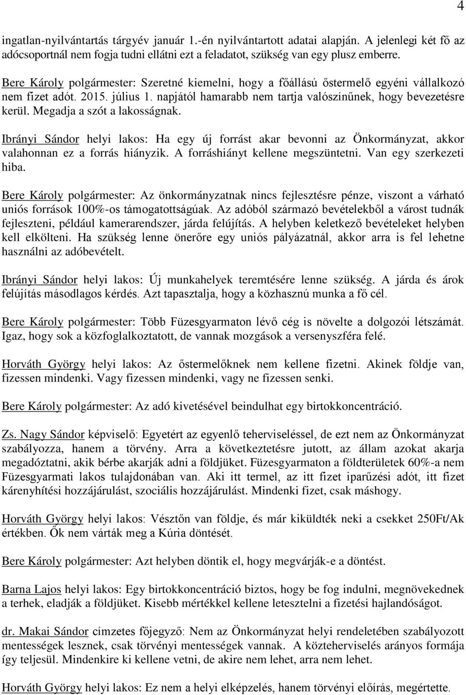 Megadja a szót a lakosságnak. Ibrányi Sándor helyi lakos: Ha egy új forrást akar bevonni az Önkormányzat, akkor valahonnan ez a forrás hiányzik. A forráshiányt kellene megszüntetni.