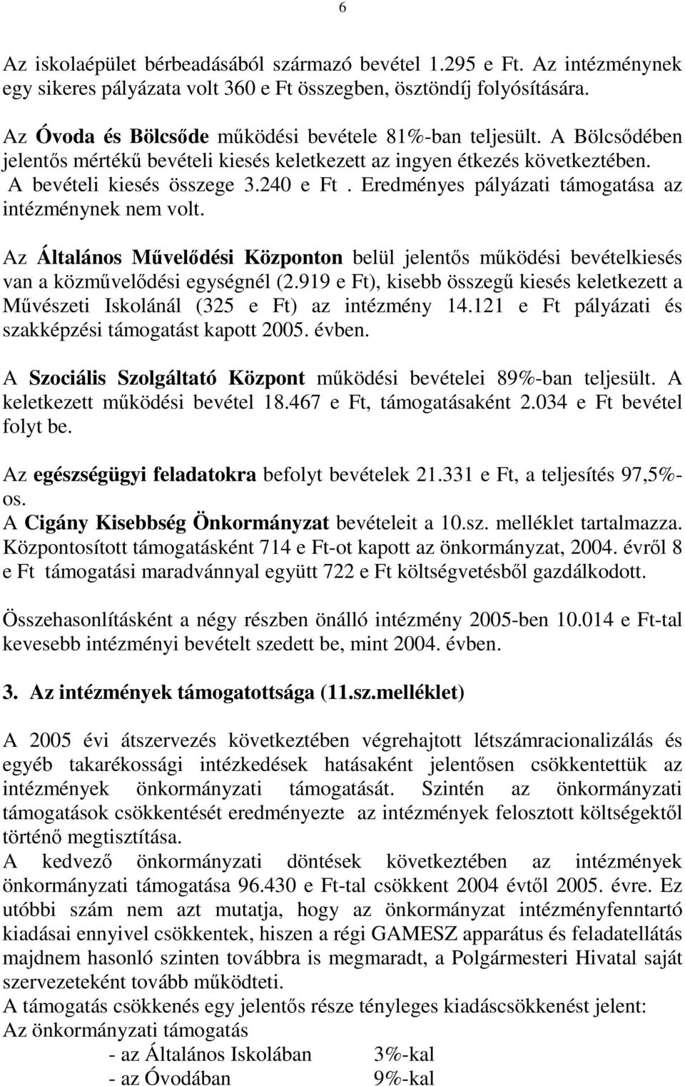 Eredményes pályázati támogatása az intézménynek nem volt. Az Általános Mővelıdési Központon belül jelentıs mőködési bevételkiesés van a közmővelıdési egységnél (2.