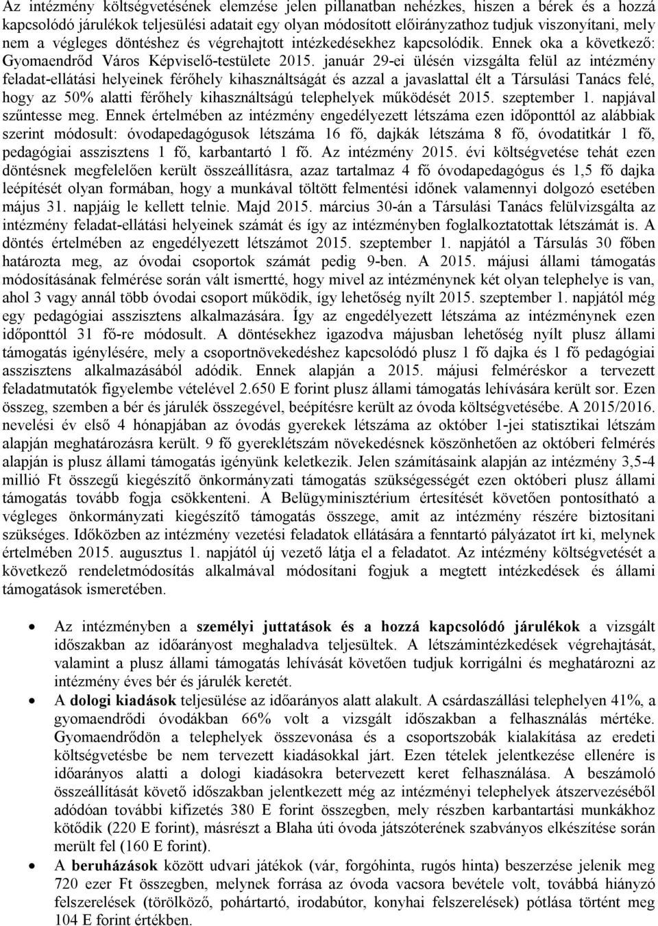 január 29-ei ülésén vizsgálta felül az intézmény feladat-ellátási helyeinek férőhely kihasználtságát és azzal a javaslattal élt a Társulási Tanács felé, hogy az 50% alatti férőhely kihasználtságú