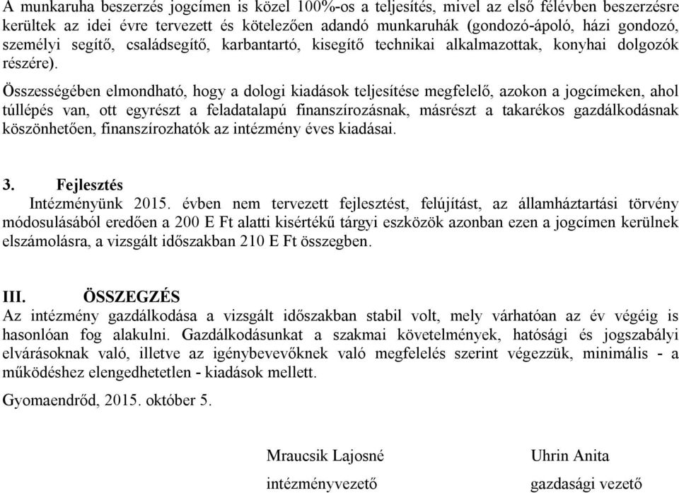 Összességében elmondható, hogy a dologi kiadások teljesítése megfelelő, azokon a jogcímeken, ahol túllépés van, ott egyrészt a feladatalapú finanszírozásnak, másrészt a takarékos gazdálkodásnak