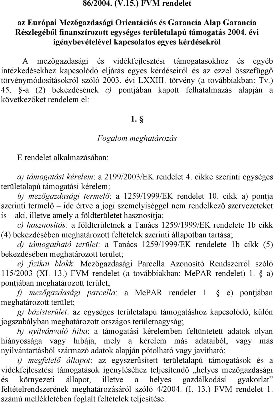 törvénymódosításokról szóló 2003. évi LXXIII. törvény (a továbbiakban: Tv.) 45. -a (2) bekezdésének c) pontjában kapott felhatalmazás alapján a következőket rendelem el: E rendelet alkalmazásában: 1.
