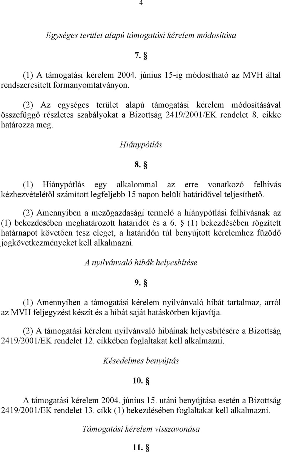 (1) Hiánypótlás egy alkalommal az erre vonatkozó felhívás kézhezvételétől számított legfeljebb 15 napon belüli határidővel teljesíthető.