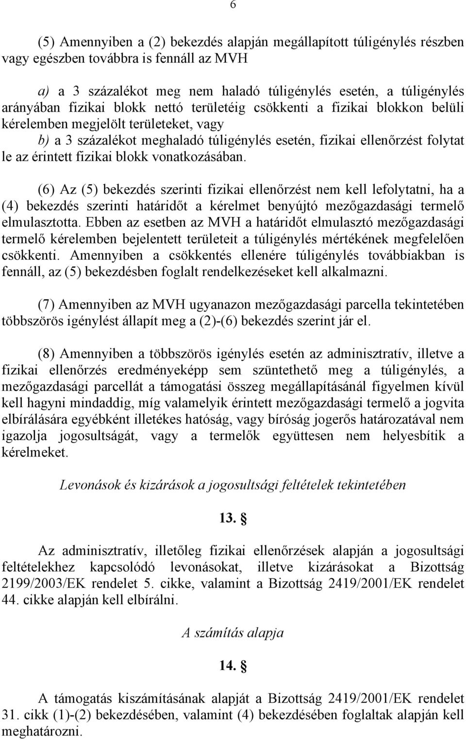 blokk vonatkozásában. (6) Az (5) bekezdés szerinti fizikai ellenőrzést nem kell lefolytatni, ha a (4) bekezdés szerinti határidőt a kérelmet benyújtó mezőgazdasági termelő elmulasztotta.