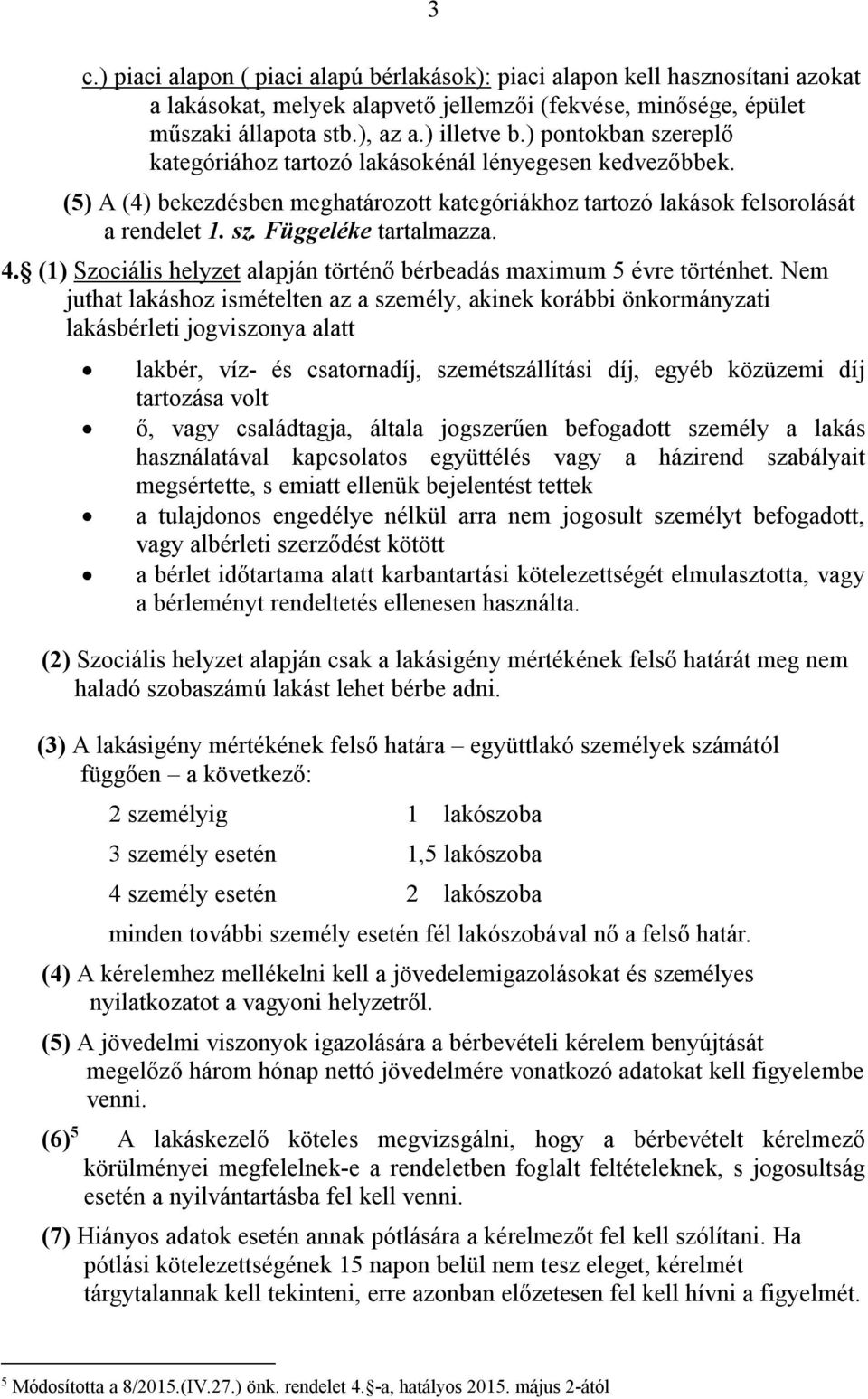 (1) Szociális helyzet alapján történő bérbeadás maximum 5 évre történhet.