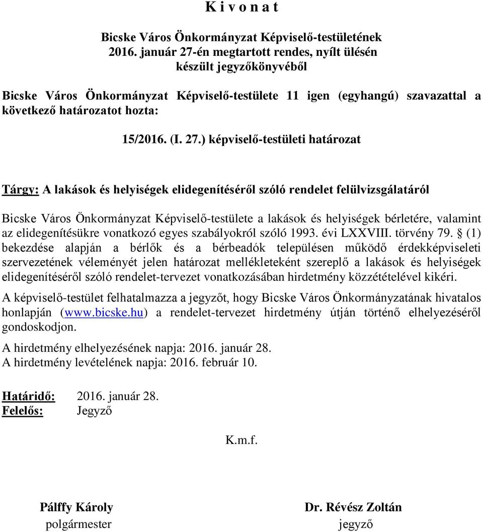 én megtartott rendes, nyílt ülésén készült jegyzőkönyvéből Bicske Város Önkormányzat Képviselő-testülete 11 igen (egyhangú) szavazattal a következő határozatot hozta: 15/2016. (I. 27.