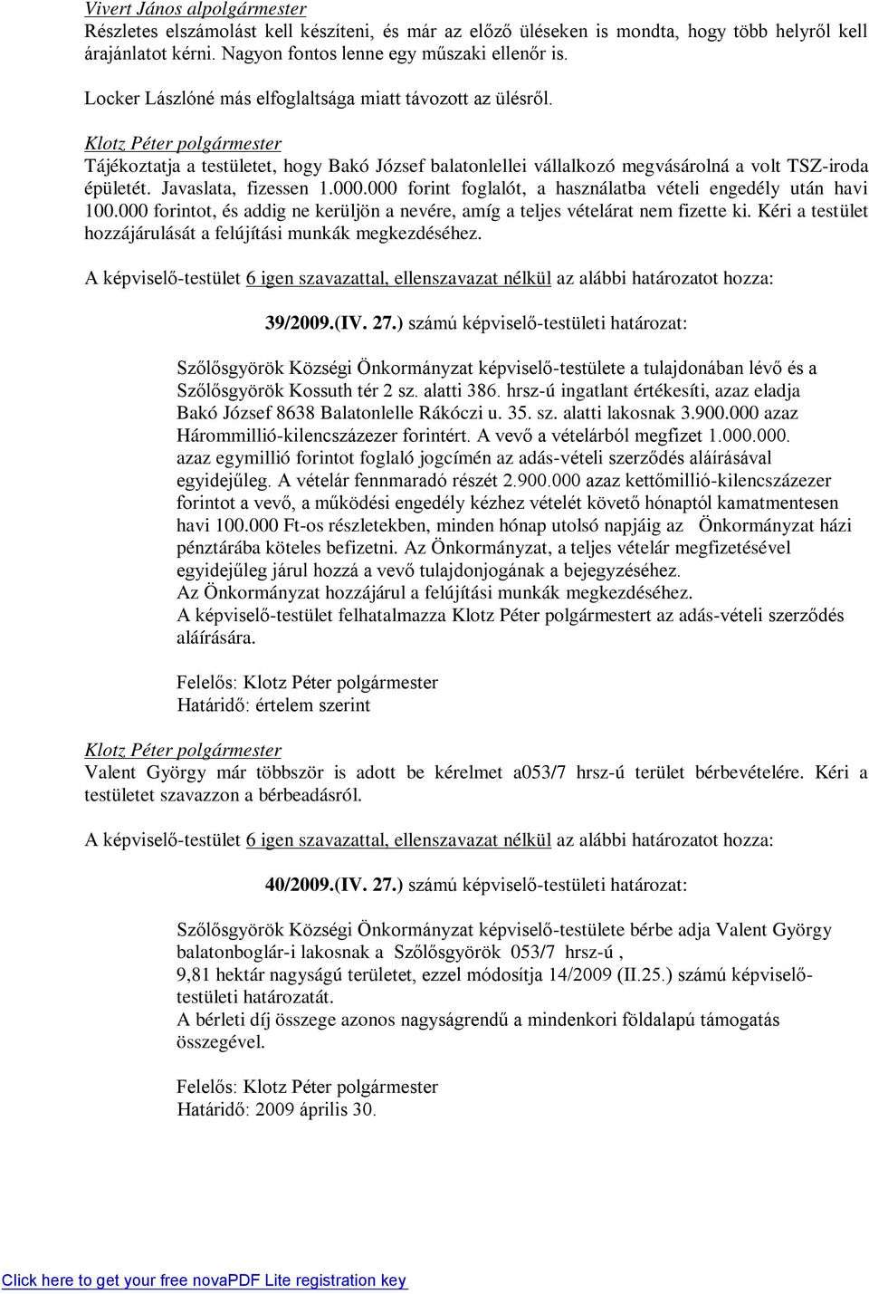 000 forint foglalót, a használatba vételi engedély után havi 100.000 forintot, és addig ne kerüljön a nevére, amíg a teljes vételárat nem fizette ki.