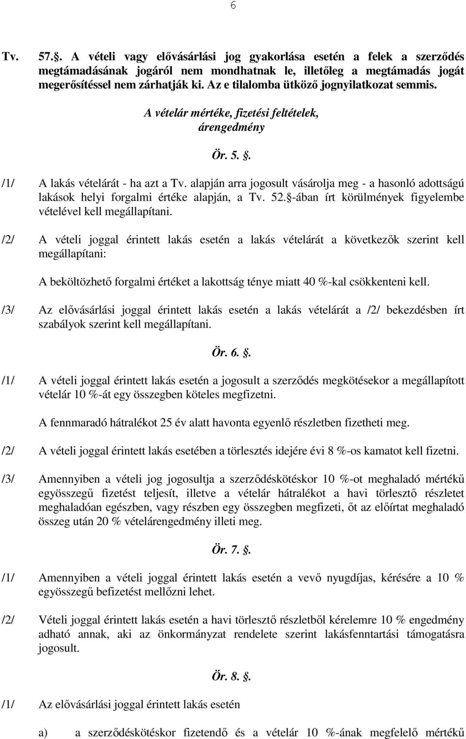 . /1/ A lakás vételárát - ha azt a alapján arra jogosult vásárolja meg - a hasonló adottságú lakások helyi forgalmi értéke alapján, a 52. -ában írt körülmények figyelembe vételével kell megállapítani.