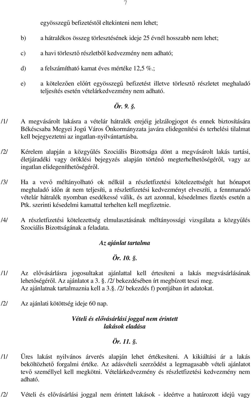 . /1/ A megvásárolt lakásra a vételár hátralék erejéig jelzálogjogot és ennek biztosítására Békéscsaba Megyei Jogú Város Önkormányzata javára elidegenítési és terhelési tilalmat kell bejegyeztetni az