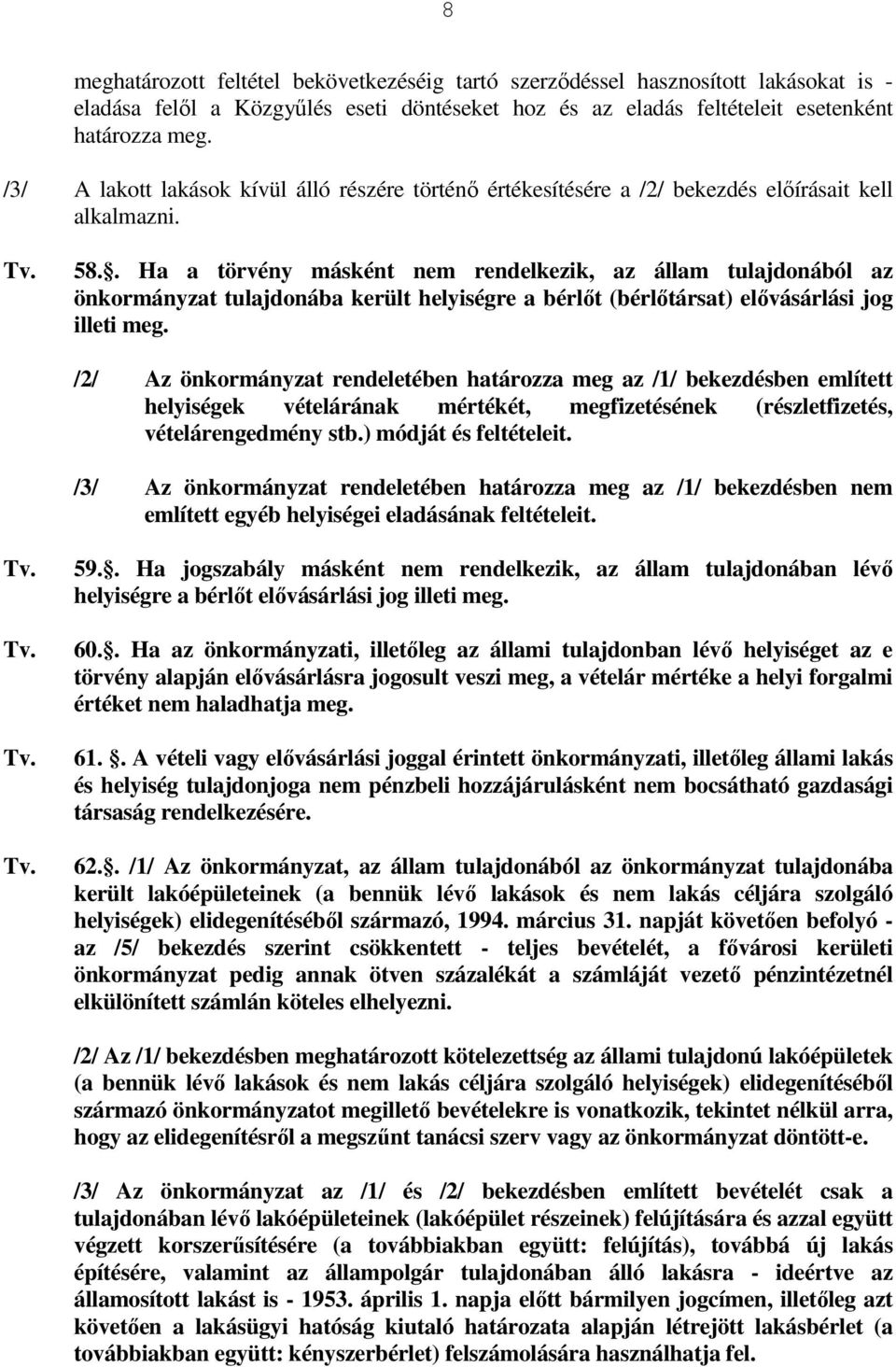 . Ha a törvény másként nem rendelkezik, az állam tulajdonából az önkormányzat tulajdonába került helyiségre a bérlıt (bérlıtársat) elıvásárlási jog illeti meg.