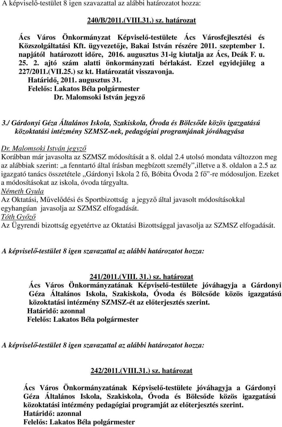 Határidő. 2011. augusztus 31. Felelős: Lakatos Béla polgármester Dr. Malomsoki István jegyző 3.