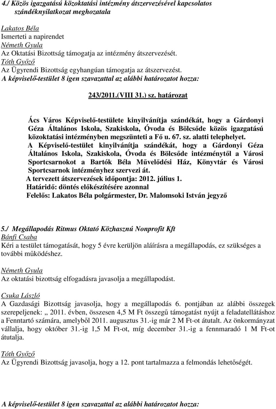 határozat Ács Város Képviselő-testülete kinyilvánítja szándékát, hogy a Gárdonyi Géza Általános Iskola, Szakiskola, Óvoda és Bölcsőde közös igazgatású közoktatási intézményben megszünteti a Fő u. 67.