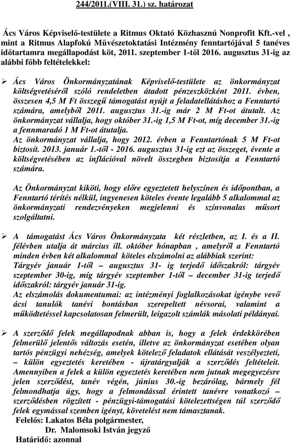 augusztus 31-ig az alábbi főbb feltételekkel: Ács Város Önkormányzatának Képviselő-testülete az önkormányzat költségvetéséről szóló rendeletben átadott pénzeszközként 2011.