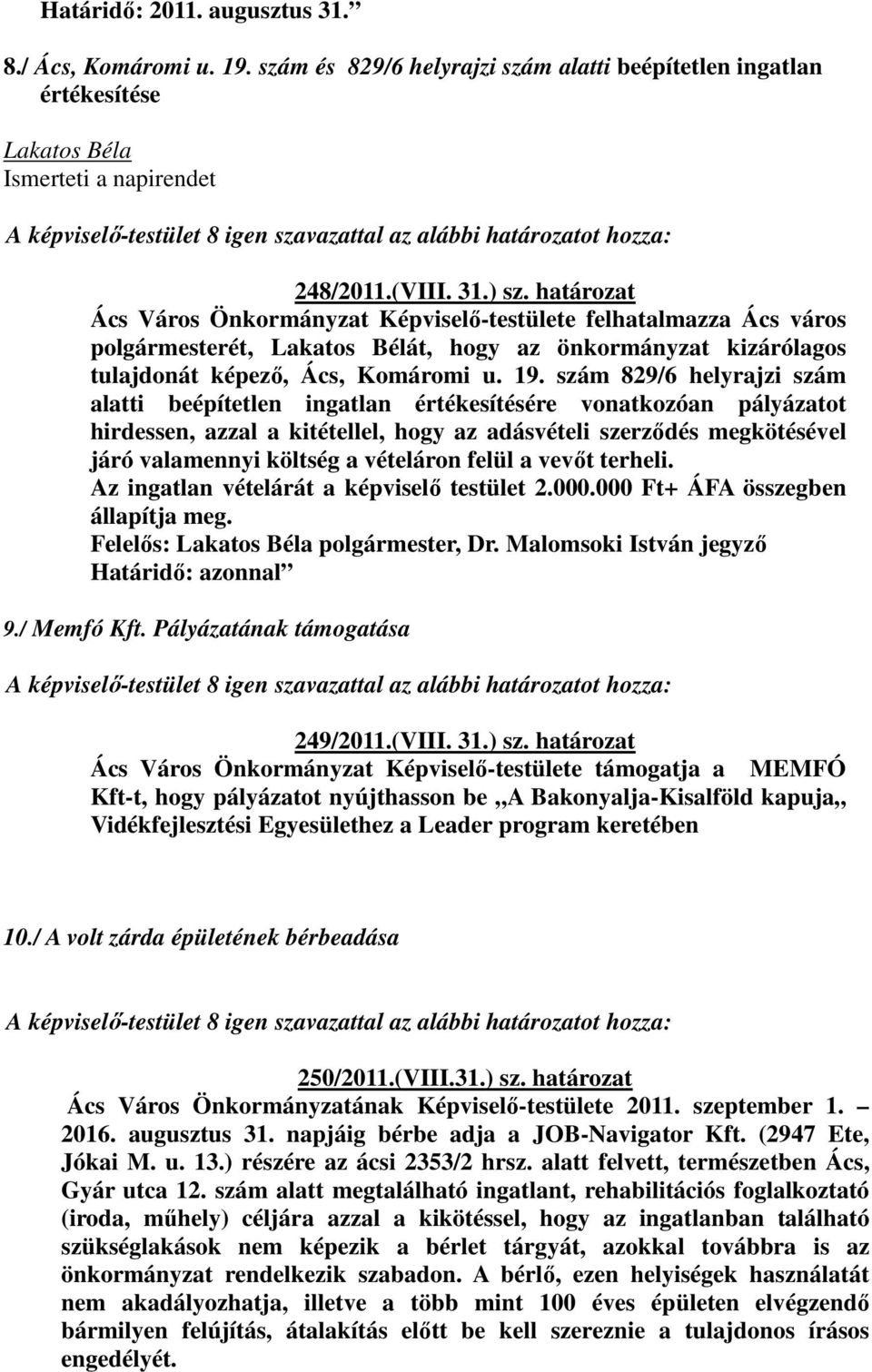 szám 829/6 helyrajzi szám alatti beépítetlen ingatlan értékesítésére vonatkozóan pályázatot hirdessen, azzal a kitétellel, hogy az adásvételi szerződés megkötésével járó valamennyi költség a