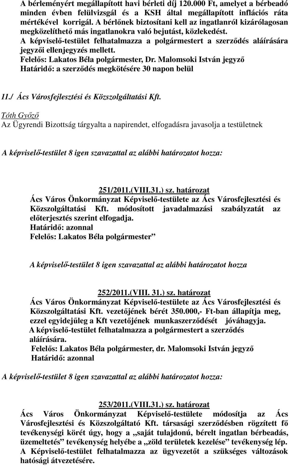 A képviselő-testület felhatalmazza a polgármestert a szerződés aláírására jegyzői ellenjegyzés mellett. Felelős: Lakatos Béla polgármester, Dr.