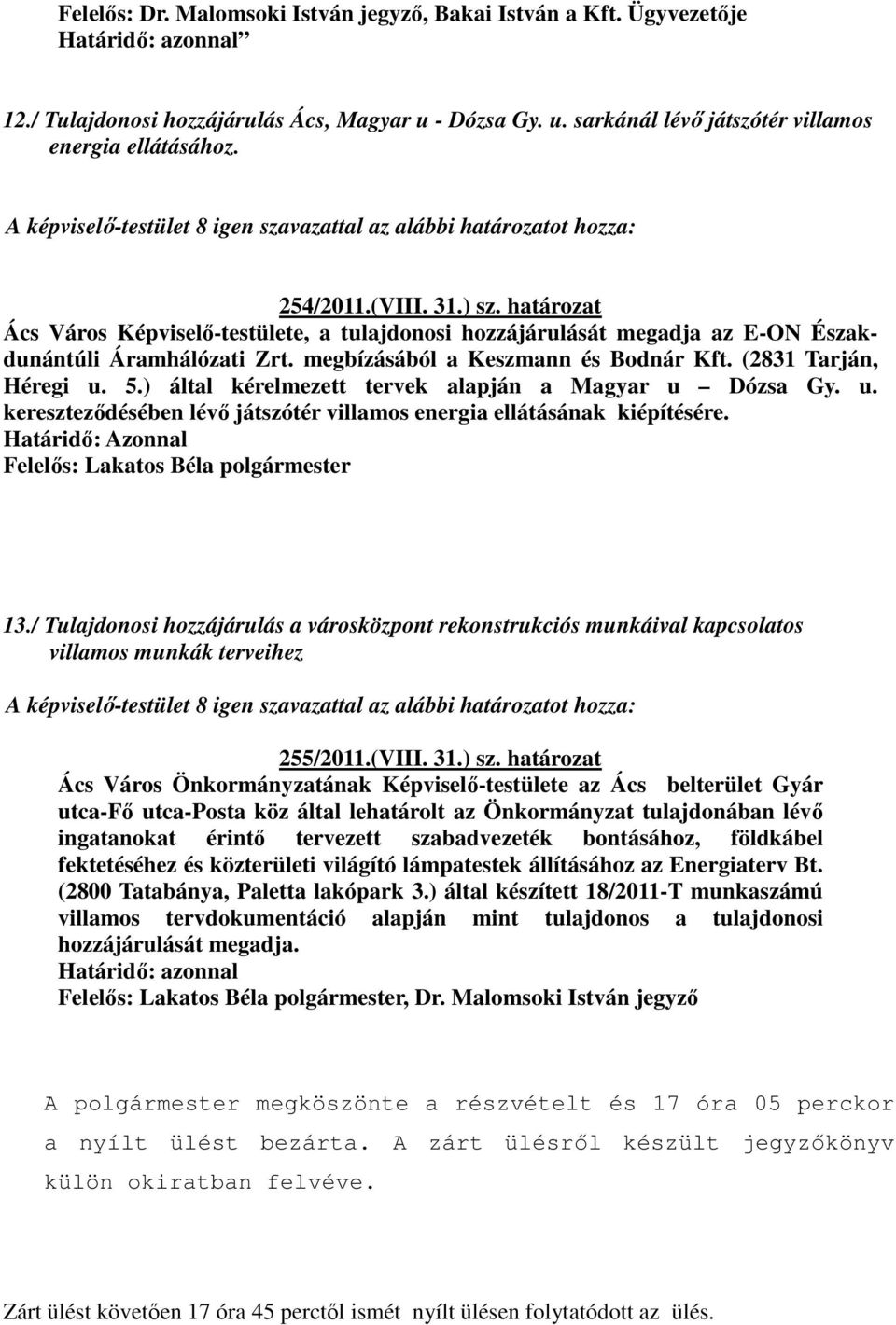 ) által kérelmezett tervek alapján a Magyar u Dózsa Gy. u. kereszteződésében lévő játszótér villamos energia ellátásának kiépítésére. Határidő: Azonnal Felelős: Lakatos Béla polgármester 13.