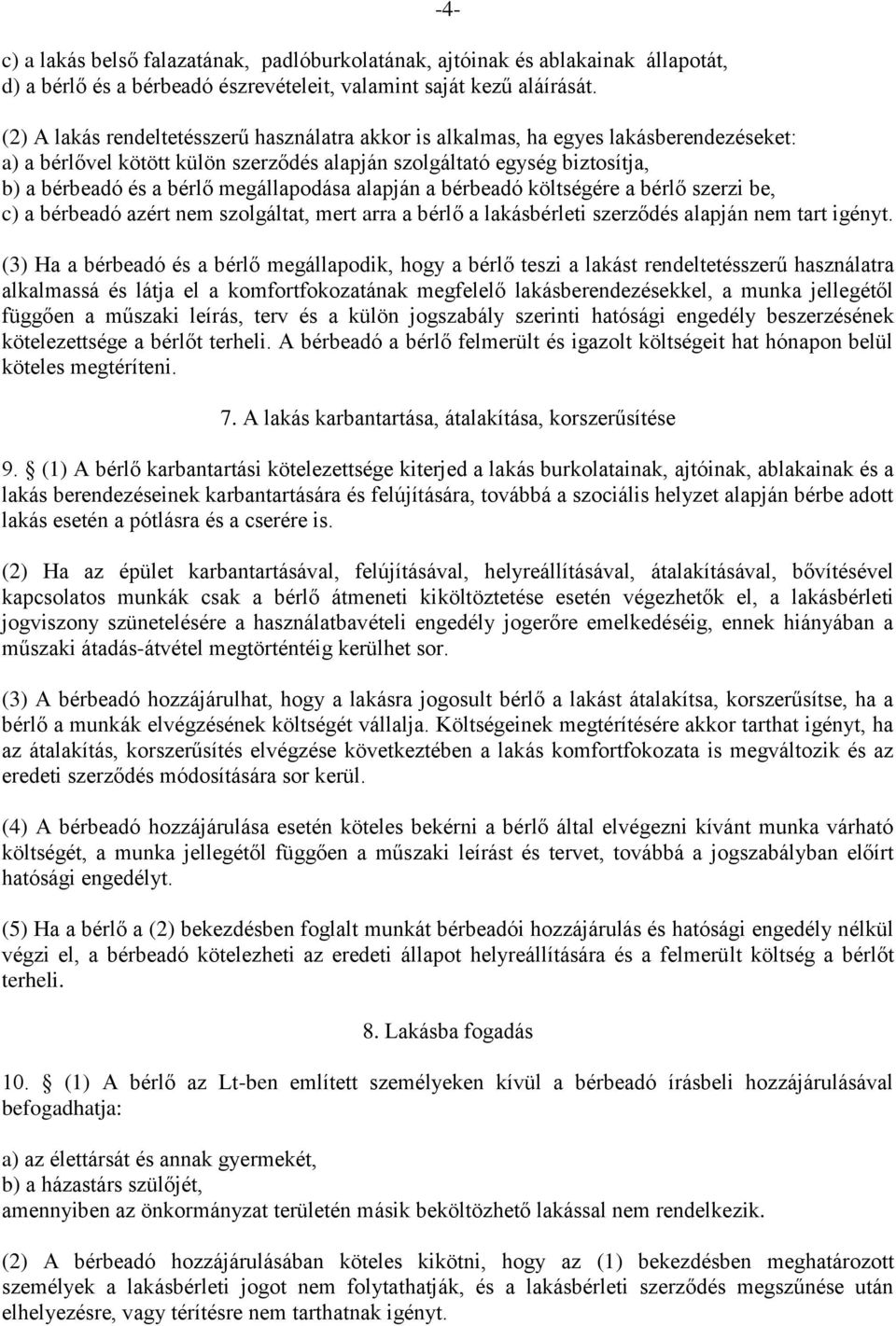 megállapodása alapján a bérbeadó költségére a bérlő szerzi be, c) a bérbeadó azért nem szolgáltat, mert arra a bérlő a lakásbérleti szerződés alapján nem tart igényt.