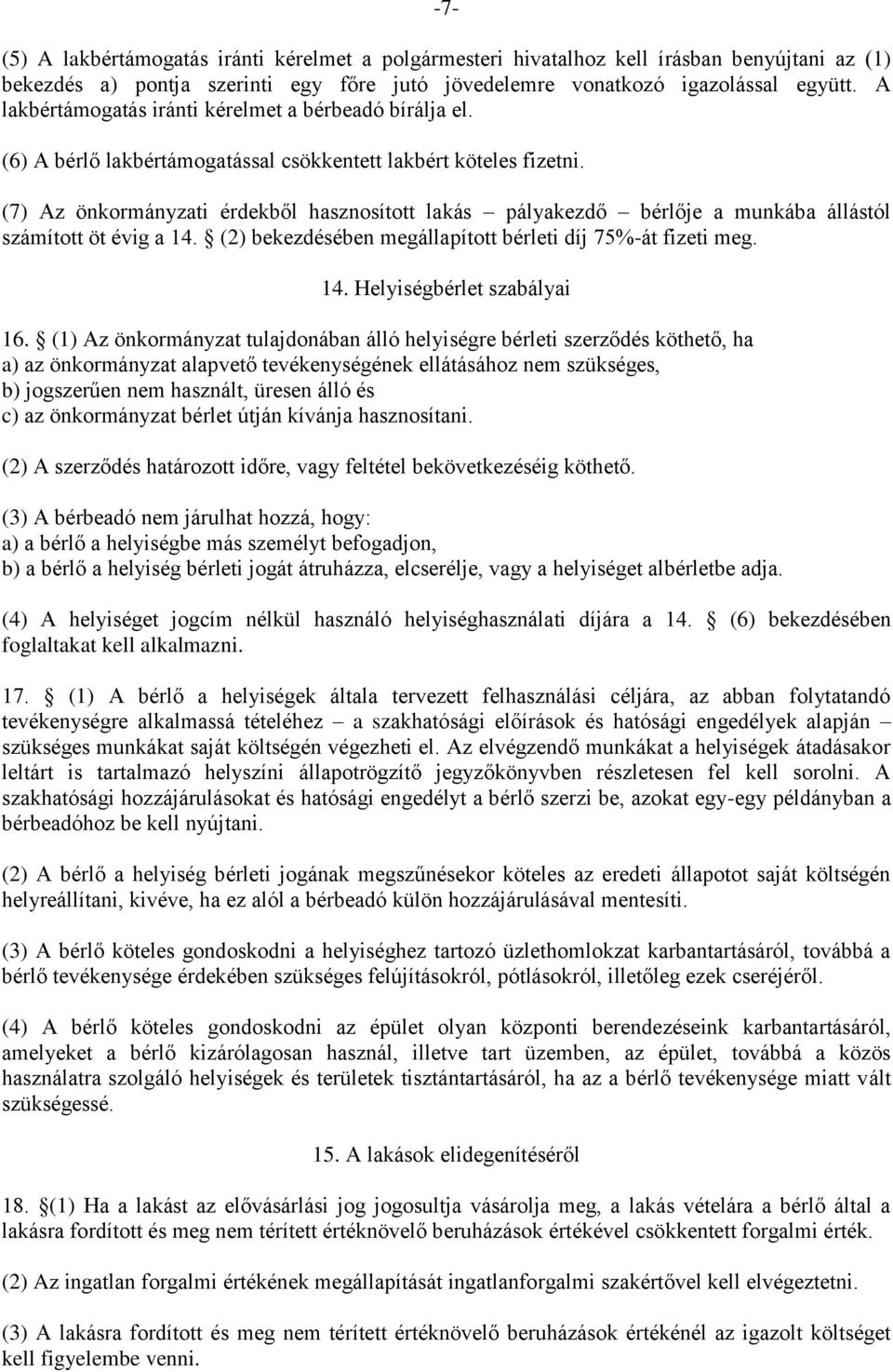 (7) Az önkormányzati érdekből hasznosított lakás pályakezdő bérlője a munkába állástól számított öt évig a 14. (2) bekezdésében megállapított bérleti díj 75%-át fizeti meg. 14. Helyiségbérlet szabályai 16.