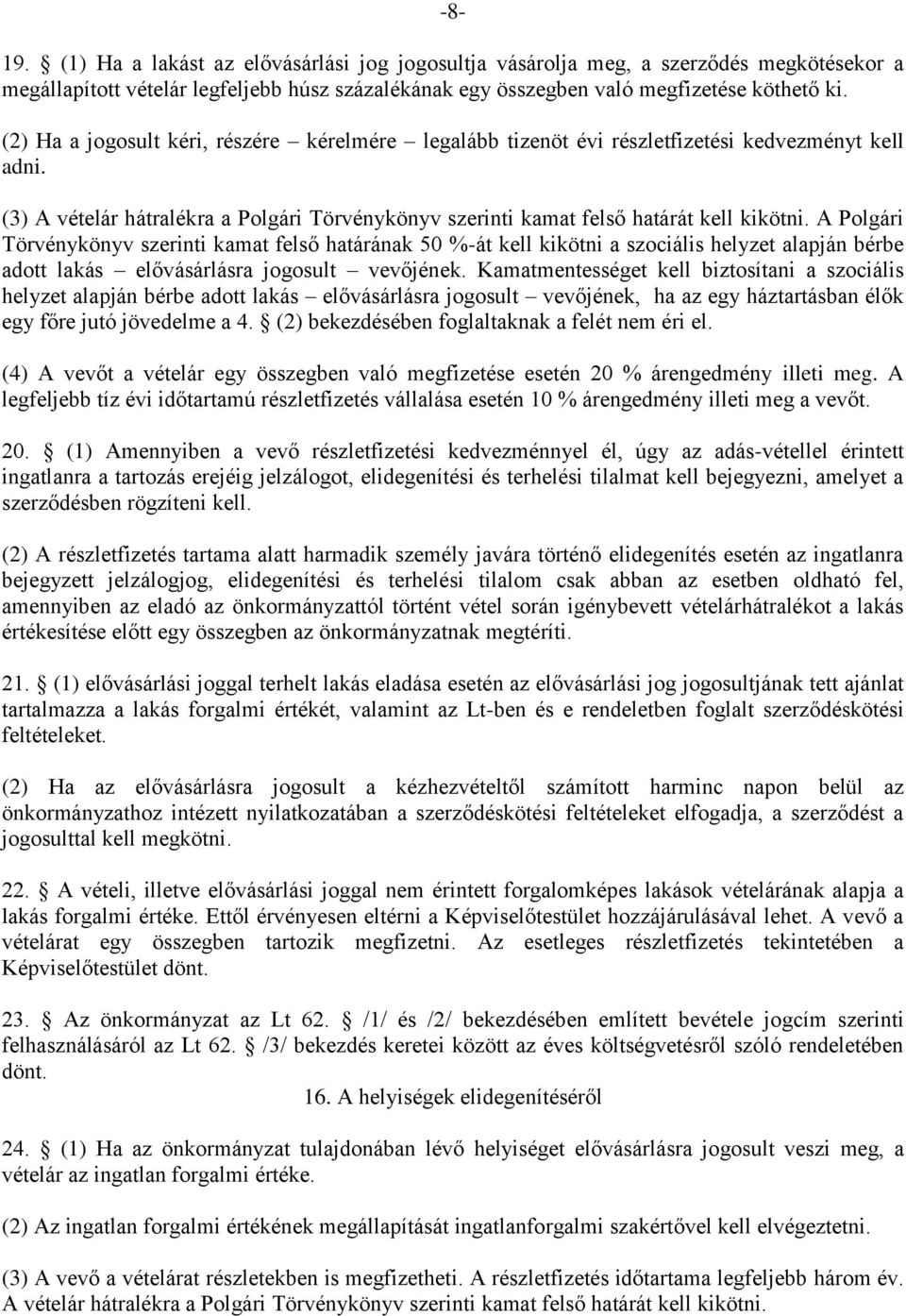 A Polgári Törvénykönyv szerinti kamat felső határának 50 %-át kell kikötni a szociális helyzet alapján bérbe adott lakás elővásárlásra jogosult vevőjének.