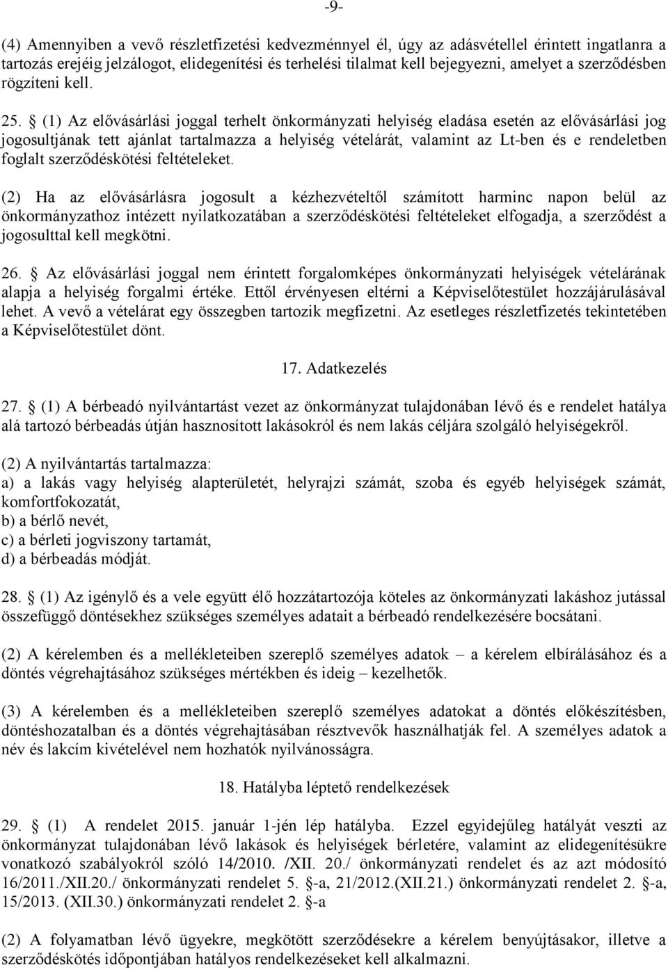 (1) Az elővásárlási joggal terhelt önkormányzati helyiség eladása esetén az elővásárlási jog jogosultjának tett ajánlat tartalmazza a helyiség vételárát, valamint az Lt-ben és e rendeletben foglalt