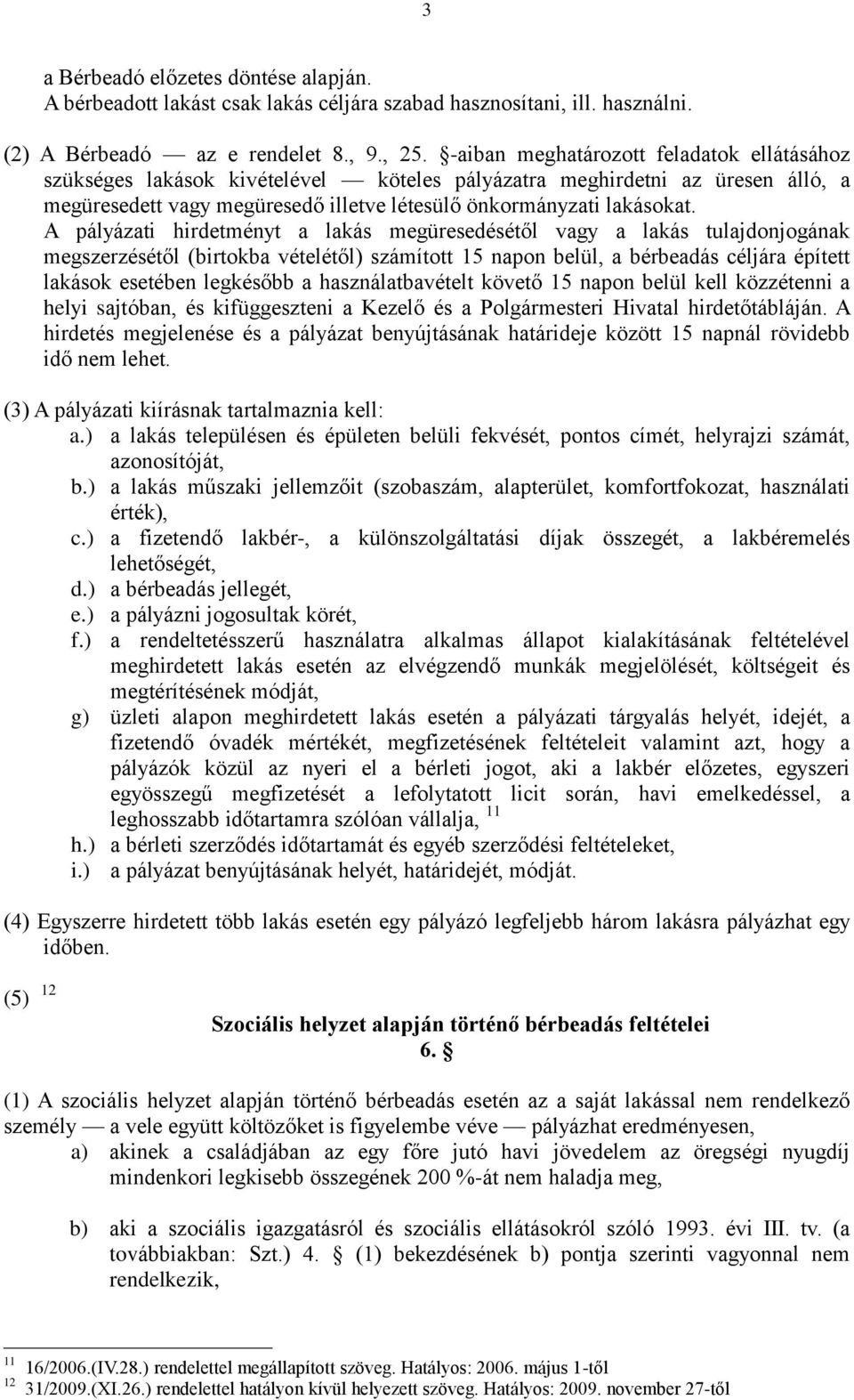 A pályázati hirdetményt a lakás megüresedésétől vagy a lakás tulajdonjogának megszerzésétől (birtokba vételétől) számított 15 napon belül, a bérbeadás céljára épített lakások esetében legkésőbb a