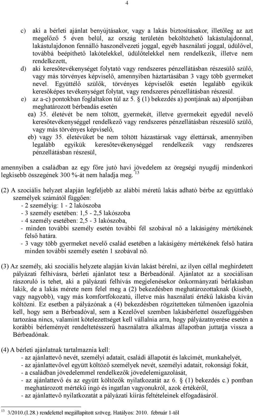 pénzellátásban részesülő szülő, vagy más törvényes képviselő, amennyiben háztartásában 3 vagy több gyermeket nevel.