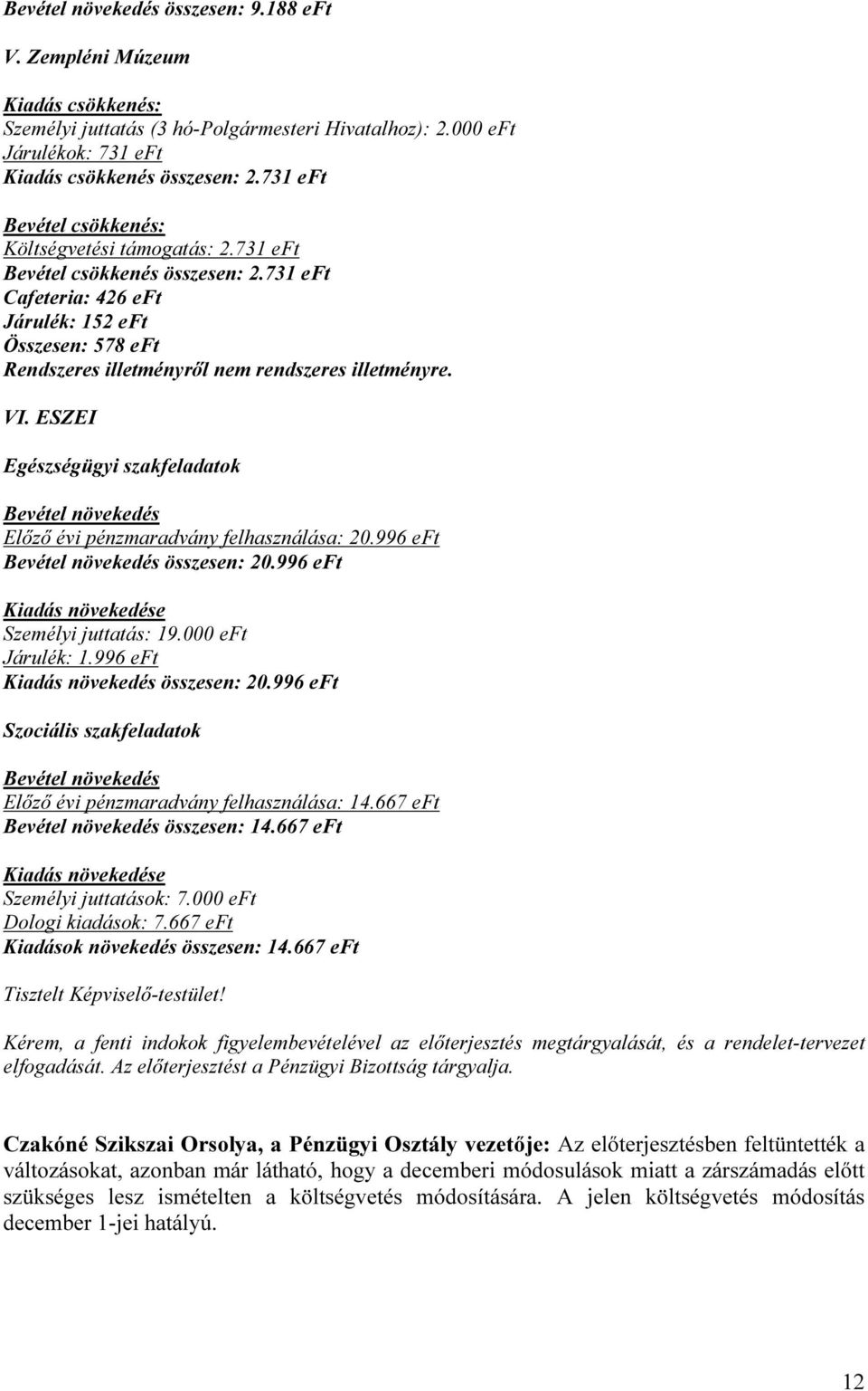 731 eft Cafeteria: 426 eft Járulék: 152 eft Összesen: 578 eft Rendszeres illetményről nem rendszeres illetményre. VI.