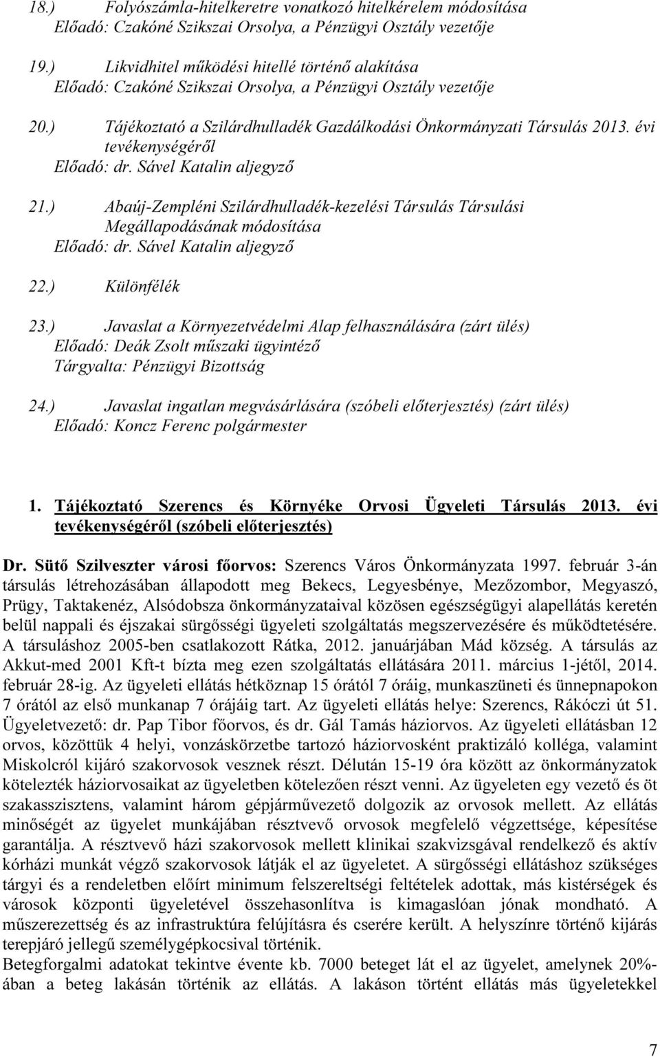 évi tevékenységéről Előadó: dr. Sável Katalin aljegyző 21.) Abaúj-Zempléni Szilárdhulladék-kezelési Társulás Társulási Megállapodásának módosítása Előadó: dr. Sável Katalin aljegyző 22.