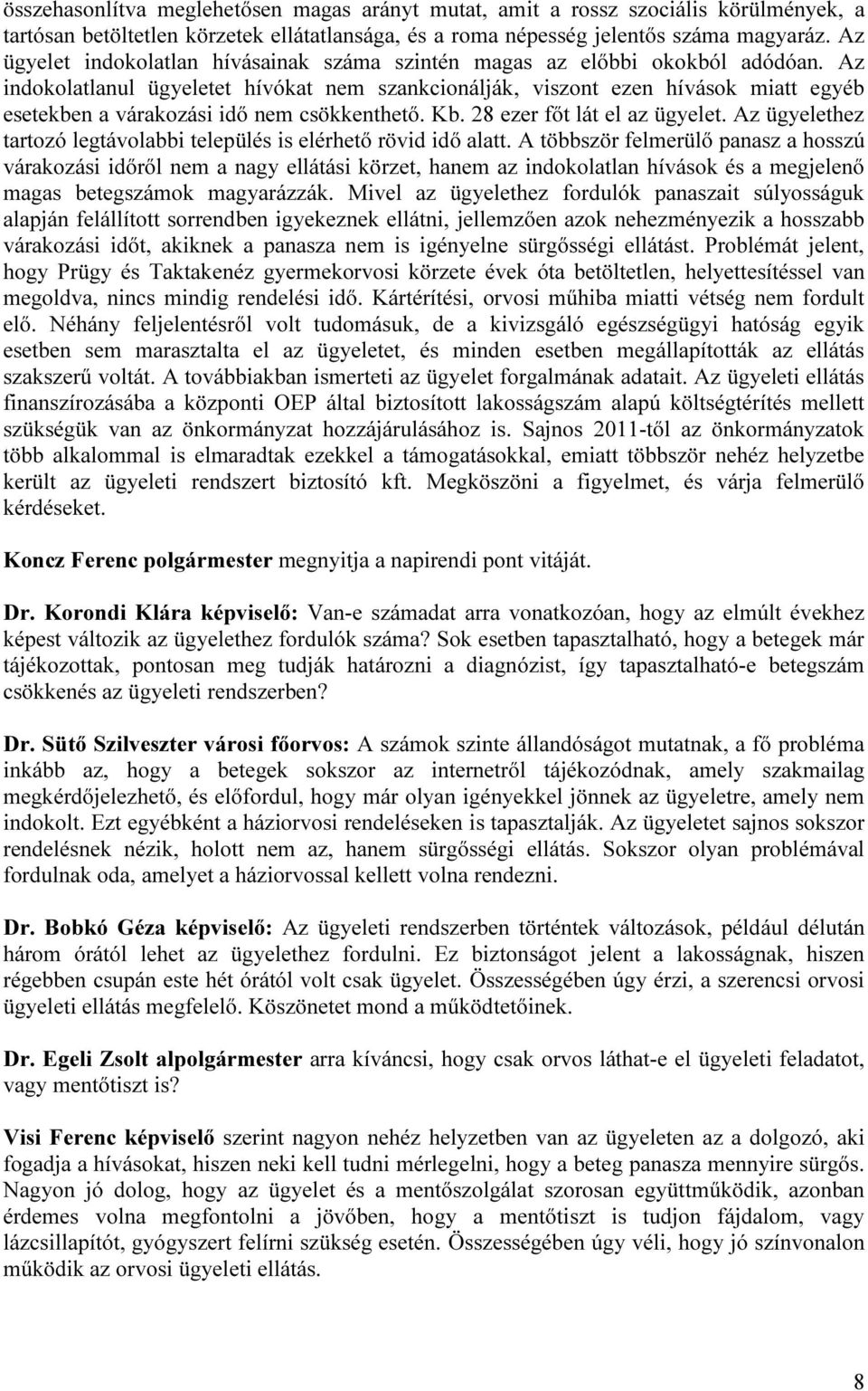 Az indokolatlanul ügyeletet hívókat nem szankcionálják, viszont ezen hívások miatt egyéb esetekben a várakozási idő nem csökkenthető. Kb. 28 ezer főt lát el az ügyelet.