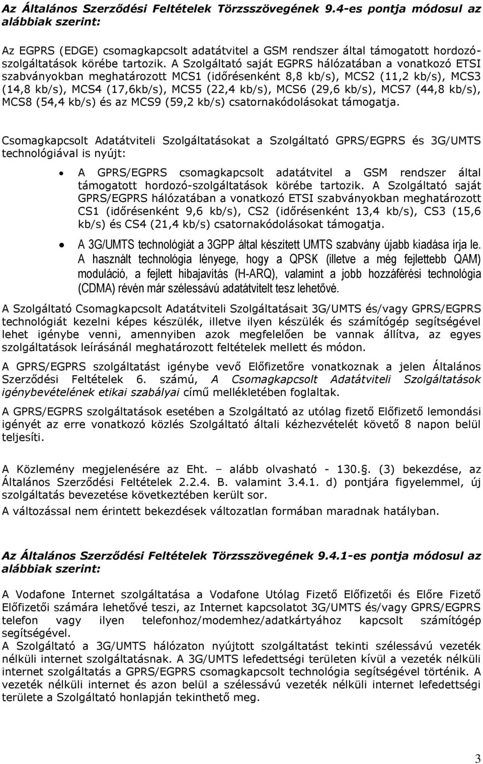 kb/s), MCS7 (44,8 kb/s), MCS8 (54,4 kb/s) és az MCS9 (59,2 kb/s) csatornakódolásokat támogatja.