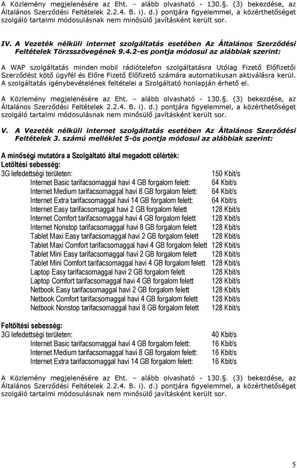 2-es pontja módosul az A WAP szolgáltatás minden mobil rádiótelefon szolgáltatásra Utólag Fizető Előfizetői Szerződést kötő ügyfél és Előre Fizető Előfizető számára automatikusan aktiválásra kerül.