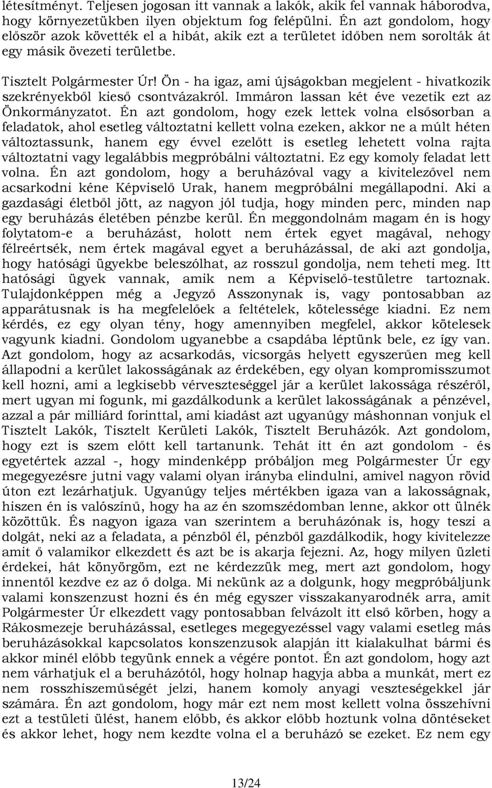 Ön - ha igaz, ami újságokban megjelent - hivatkozik szekrényekből kieső csontvázakról. Immáron lassan két éve vezetik ezt az Önkormányzatot.