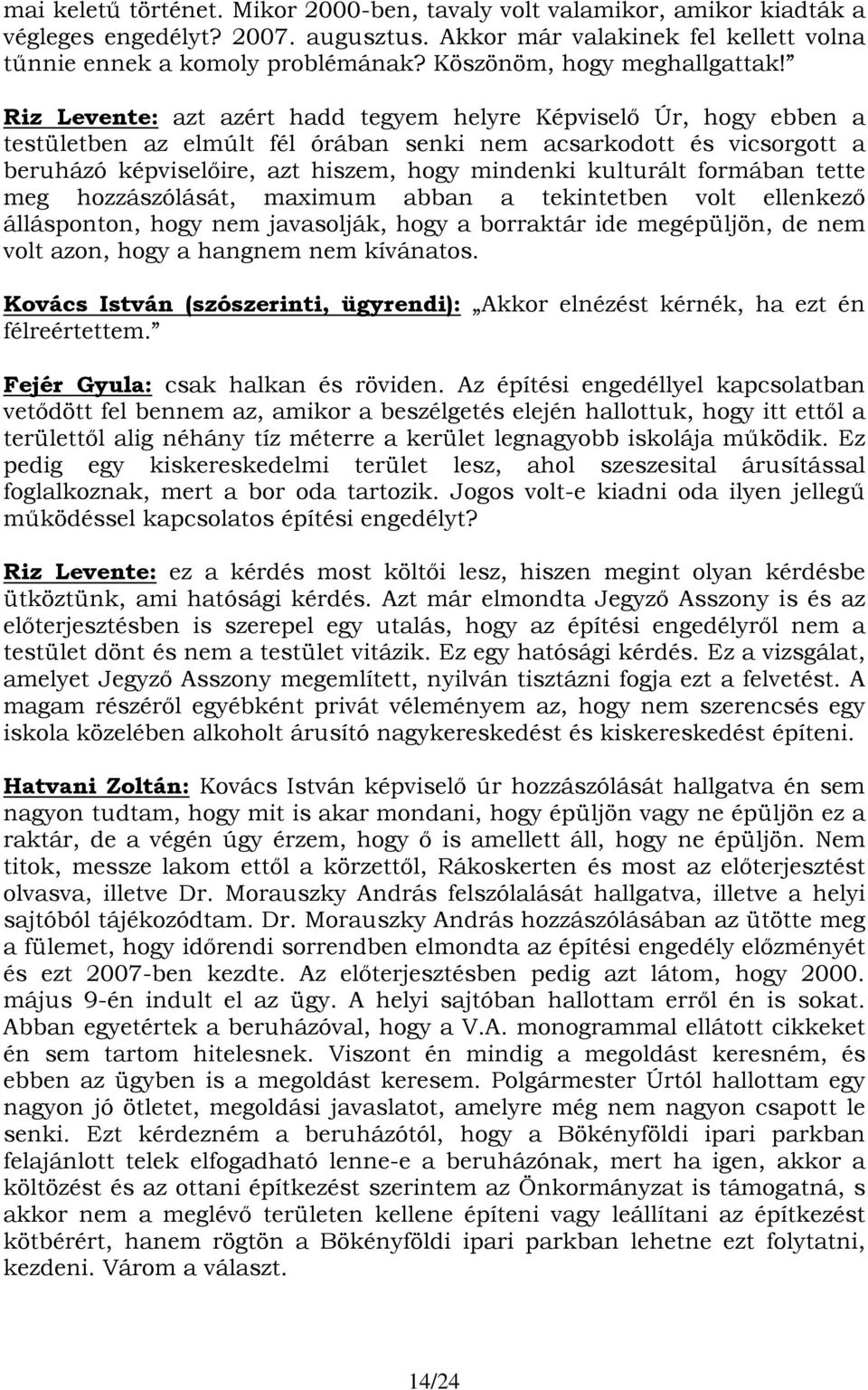 Riz Levente: azt azért hadd tegyem helyre Képviselő Úr, hogy ebben a testületben az elmúlt fél órában senki nem acsarkodott és vicsorgott a beruházó képviselőire, azt hiszem, hogy mindenki kulturált