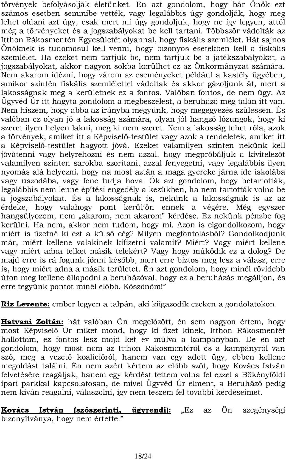 és a jogszabályokat be kell tartani. Többször vádolták az Itthon Rákosmentén Egyesületét olyannal, hogy fiskális szemlélet.