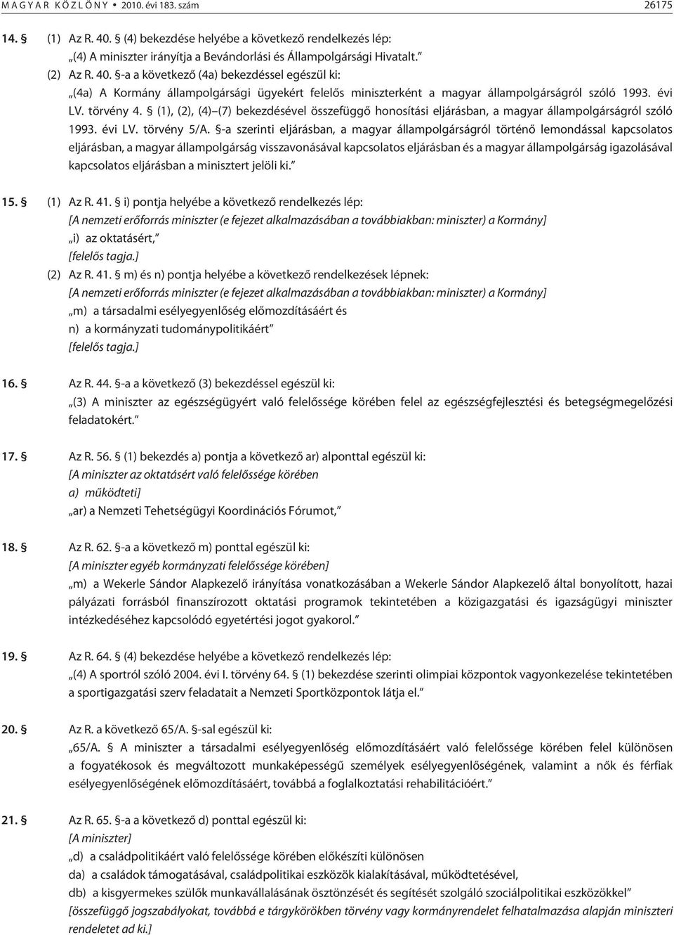 (1), (2), (4) (7) bekezdésével összefüggõ honosítási eljárásban, a magyar állampolgárságról szóló 1993. évi LV. törvény 5/A.