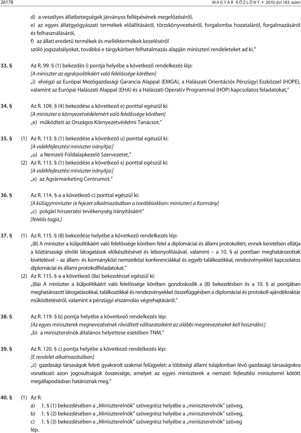 felhasználásáról, f) az állati eredetû termékek és melléktermékek kezelésérõl szóló jogszabályokat, továbbá e tárgykörben felhatalmazás alapján miniszteri rendeleteket ad ki. 33. Az R. 99.