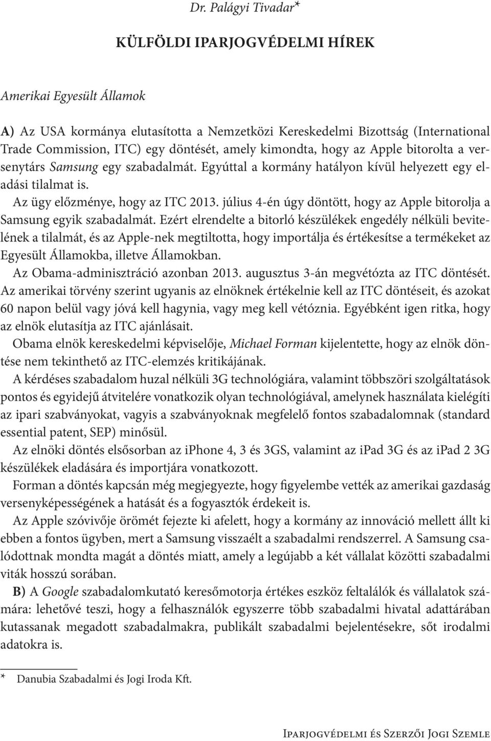 július 4-én úgy döntött, hogy az Apple bitorolja a Samsung egyik szabadalmát.