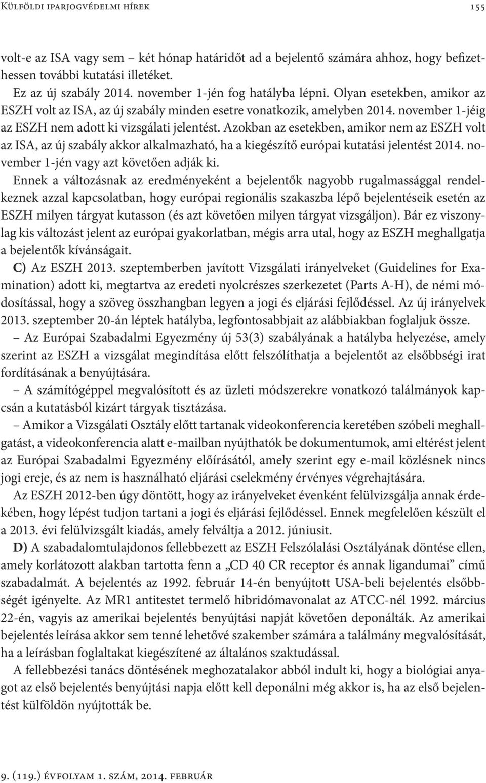 Azokban az esetekben, amikor nem az ESZH volt az ISA, az új szabály akkor alkalmazható, ha a kiegészítő európai kutatási jelentést 2014. november 1-jén vagy azt követően adják ki.