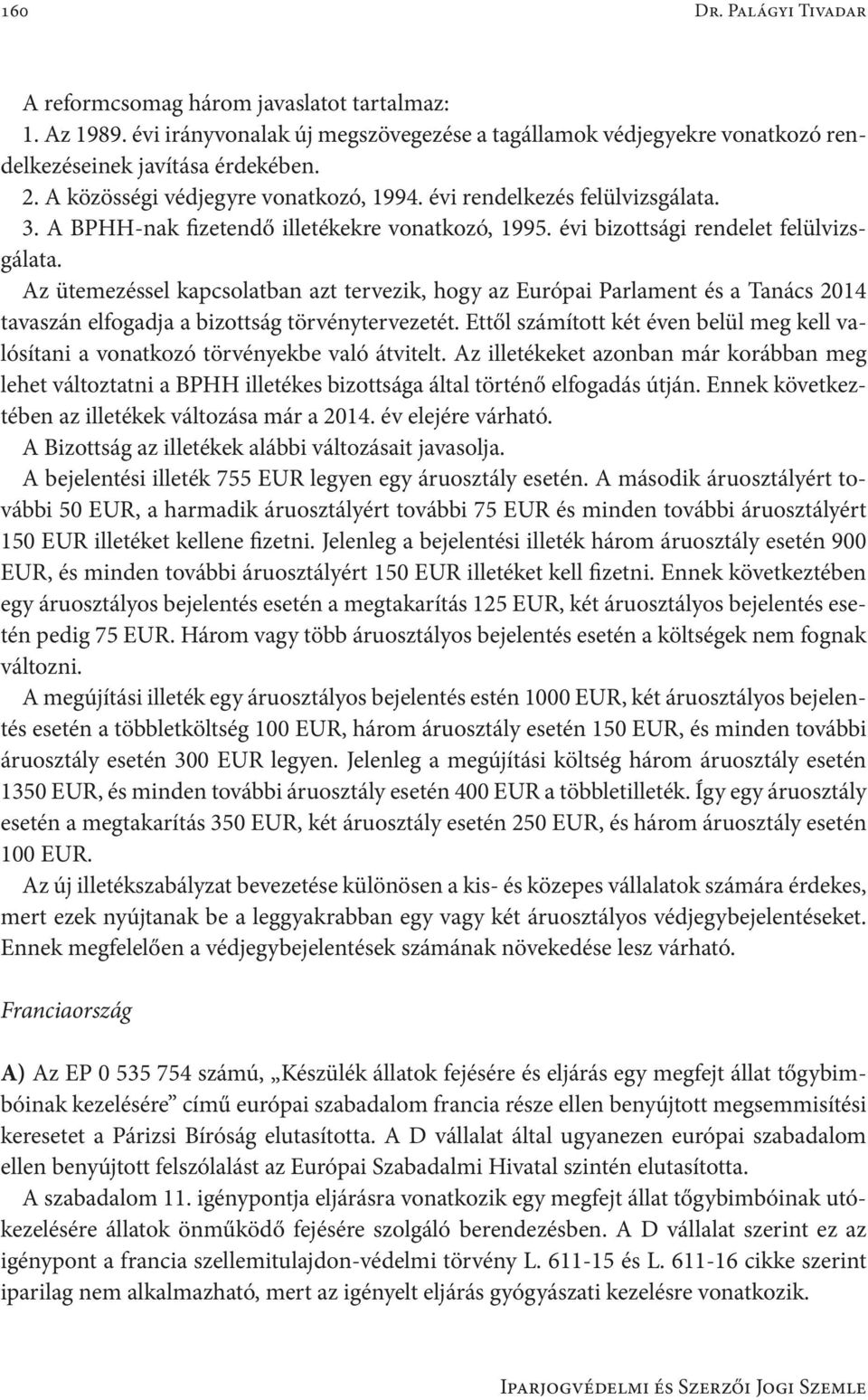 Az ütemezéssel kapcsolatban azt tervezik, hogy az Európai Parlament és a Tanács 2014 tavaszán elfogadja a bizottság törvénytervezetét.