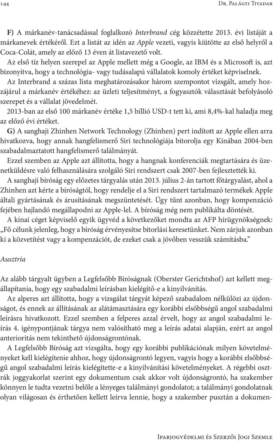 Az első tíz helyen szerepel az Apple mellett még a Google, az IBM és a Microsoft is, azt bizonyítva, hogy a technológia- vagy tudásalapú vállalatok komoly értéket képviselnek.