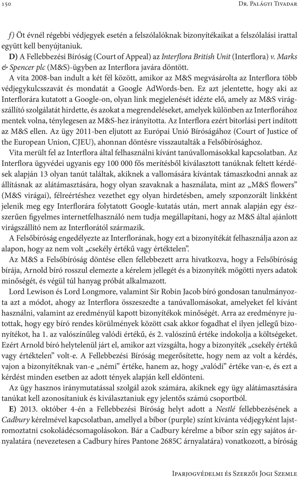 A vita 2008-ban indult a két fél között, amikor az M&S megvásárolta az Interflora több védjegykulcsszavát és mondatát a Google AdWords-ben.