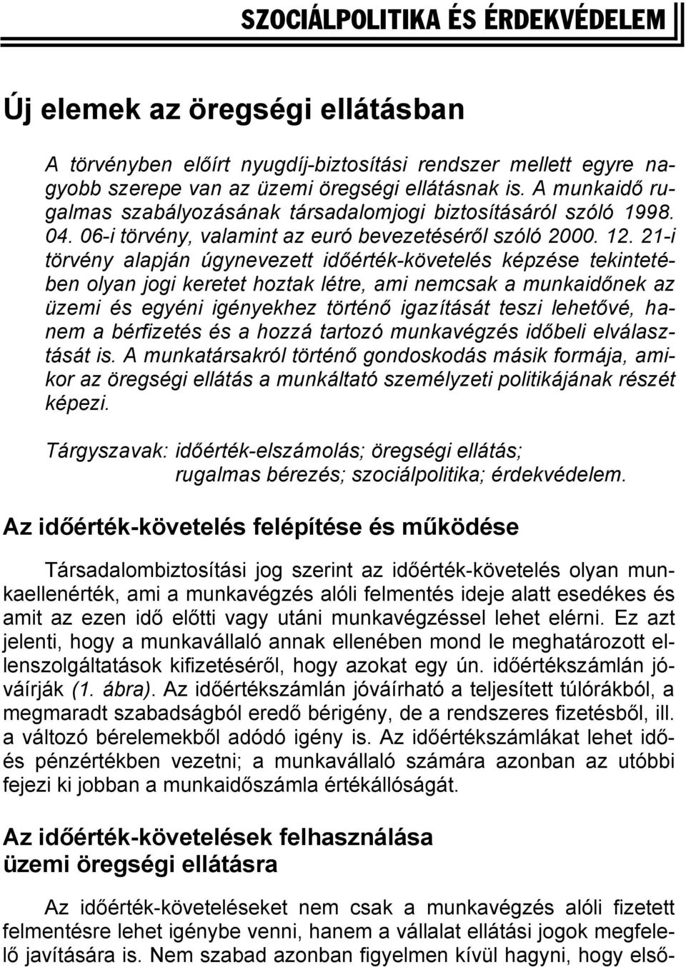 21-i törvény alapján úgynevezett időérték-követelés képzése tekintetében olyan jogi keretet hoztak létre, ami nemcsak a munkaidőnek az üzemi és egyéni igényekhez történő igazítását teszi lehetővé,